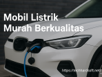 Temukan panduan lengkap memilih Mobil Listrik Murah Berkualitas yang hemat, ramah lingkungan, dan cocok untuk kebutuhan harian Anda.