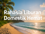 Rahasia Liburan Domestik Hemat
