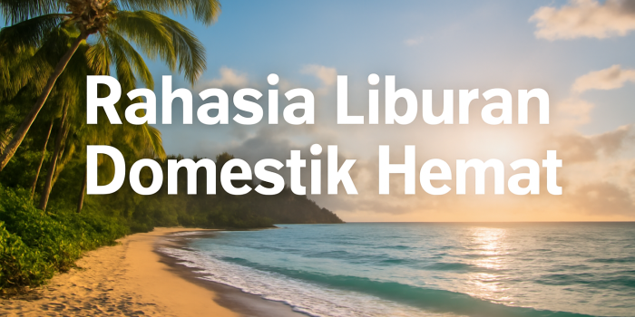 Rahasia Liburan Domestik Hemat