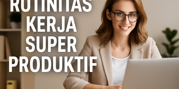 Rutinitas Kerja Super Produktif