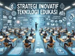 Strategi Inovatif Teknologi Edukasi