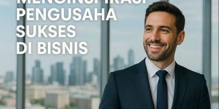 Menginspirasi Pengusaha Sukses Di Bisnis Menginspirasi Pengusaha Sukses Di Bisnis