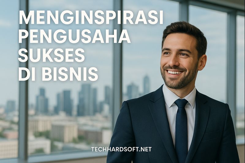 Menginspirasi Pengusaha Sukses Di Bisnis